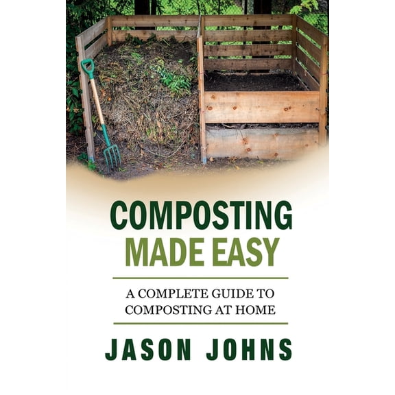 Inspiring Gardening Ideas Composting Made Easy - A Complete Guide To Composting At Home: Turn Your Kitchen & Garden Waste into Black Gold Your, Book 3, (Paperback)