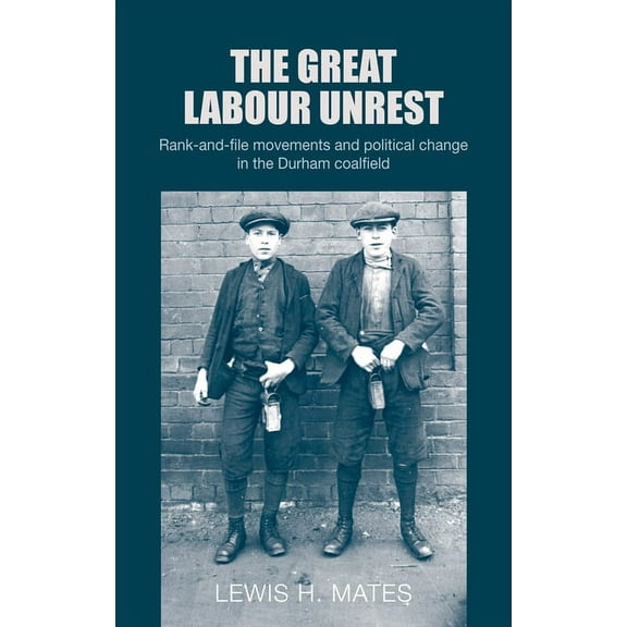 The Great Labour Unrest: Rank-And-File Movements and Political Change in the Durham Coalfield, (Hardcover)