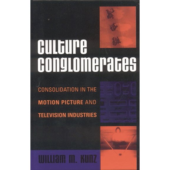 Critical Media Studies: Institutions, Po Culture Conglomerates: Consolidation in the Motion Picture and Television Industries, (Paperback)