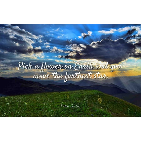 Famous Flower - Paul Dirac - Famous Quotes Laminated POSTER PRINT 24x20 - Pick a flower on Earth and you move the farthest star.