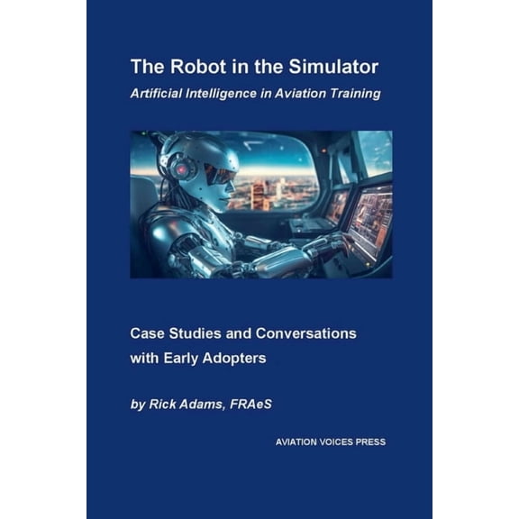 The Robot in the Simulator: Artificial Intelligence in Aviation Training, (Paperback)
