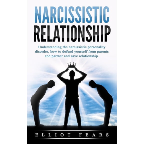 Narcissistic relationship: Understanding the Narcissistic Personality Disorder, How to Defend Yourself from Parents and , (Paperback)