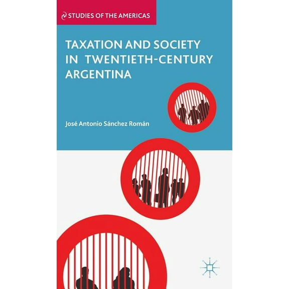 Studies of the Americas Taxation and Society in Twentieth-Century Argentina, (Hardcover)