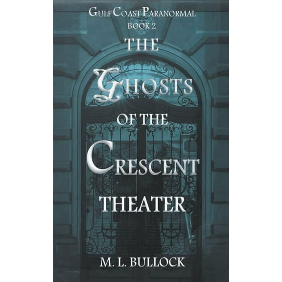 Gulf Coast Paranormal The Ghosts of the Crescent Theater, Book 2, (Paperback)