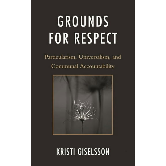 Grounds for Respect : Particularism, Universalism, and Communal Accountability (Hardcover)