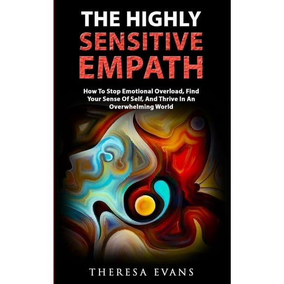 The Highly Sensitive Empath: How To Stop Emotional Overload, Find Your Sense Of Self, And Thrive In An Overwhelming Worl, (Paperback)