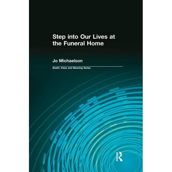 Death, Value and Meaning Step Into Our Lives at the Funeral Home, (Paperback)
