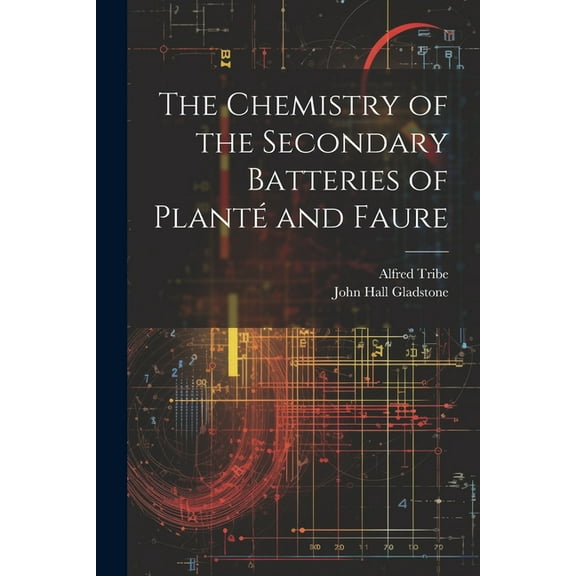 The Chemistry of the Secondary Batteries of Planté and Faure (Paperback)