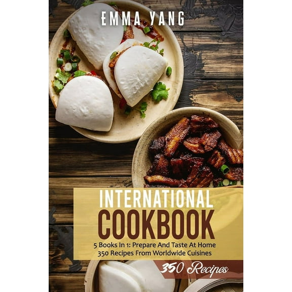 International Cookbook: 5 Books In 1: Prepare And Taste At Home 350 Recipes From Worldwide Cuisines (Paperback)