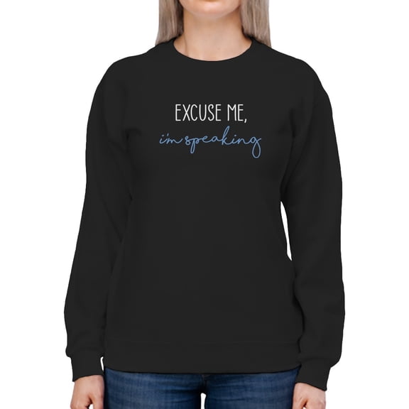 Excuse Me I'm Speaking Quote Sweatshirt Women -GoatDeals Designs, Female x-Large