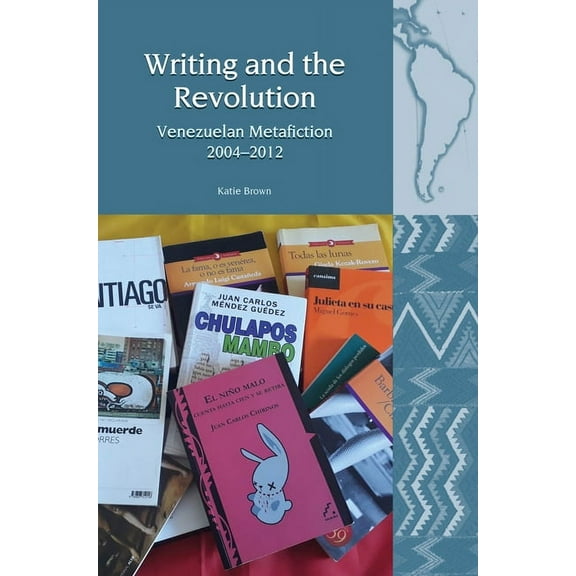 Liverpool Latin American Studies Writing and the Revolution: Venezuelan Metafiction 2004-2012, Book 20, (Hardcover)