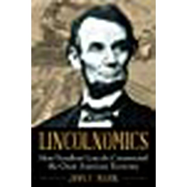 Lincolnomics: How President Lincoln Constructed the Great American Economy