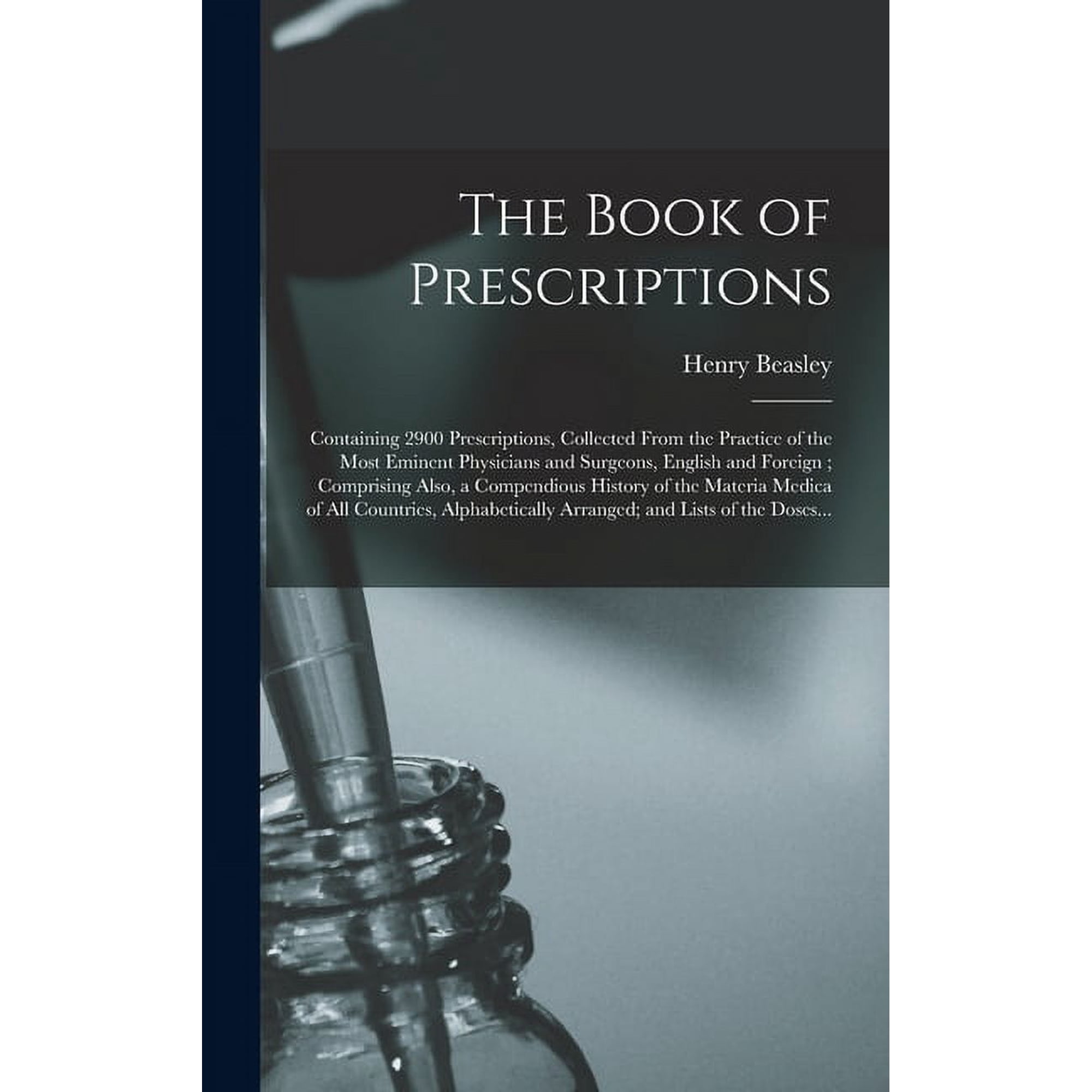 The Book of Prescriptions: Containing 2900 Prescriptions, Collected From the Practice of the Most Eminent Physicians and, (Hardcover)