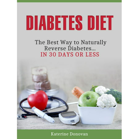Diabetes Diet: The Best Way to Naturally Reverse Diabetes...in 30 Days or Less -