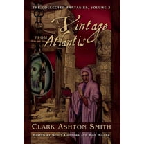 Collected Fantasies of Clark Ashton Smith: A Vintage from Atlantis : The Collected Fantasies, Vol. 3 (Paperback)
