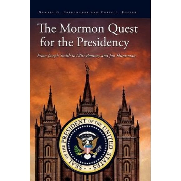 The Mormon Quest for the Presidency: From Joseph Smith to Mitt Romney and Jon Huntsman