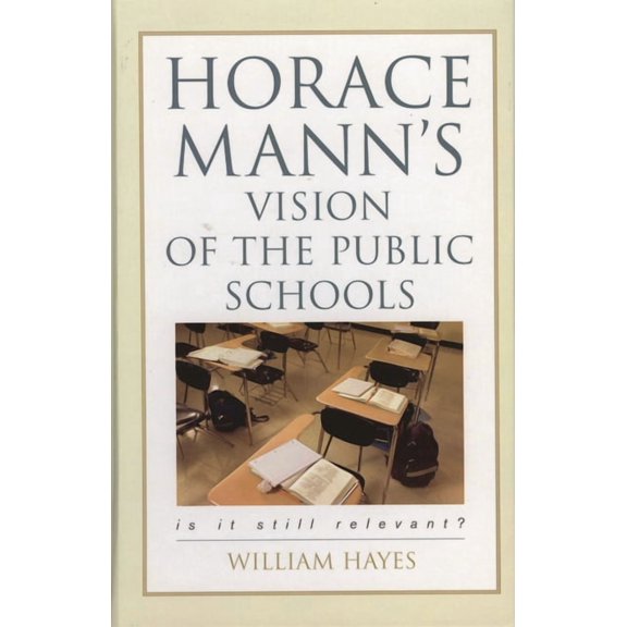 Horace Mann's Vision of the Public Schools: Is it Still Relevant?, (Hardcover)