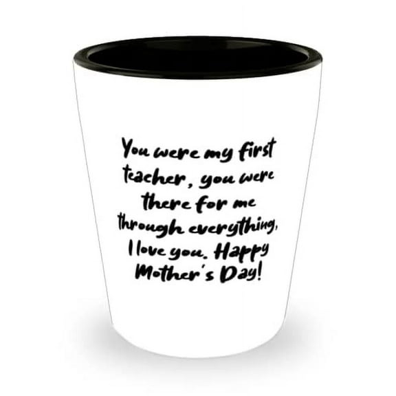 Reusable Mom Shot Glass, You were my first teacher, you were there for me.!, For Mom, Present From Son Daughter, Ceramic Cup For Mom