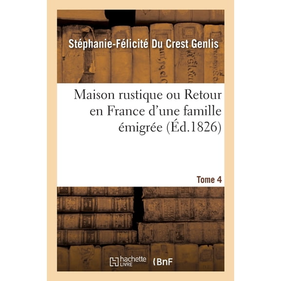 Maison Rustique Ou Retour En France d'Une Famille Ãmigrée. Tome 4: Pour Servir à l'Ãducation de la Jeunesse, (Paperback)