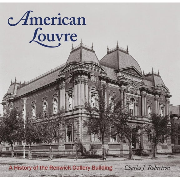 American Louvre: A History of the Renwick Gallery Building, (Paperback)