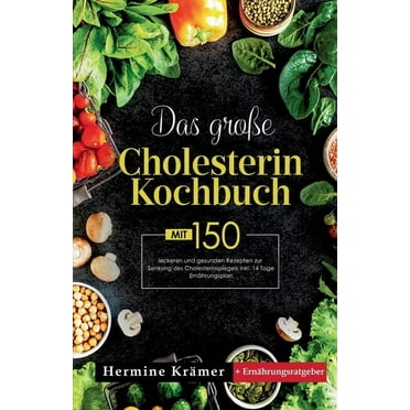 Das große Cholesterin Kochbuch! Inklusive 14 Tage Ernährungsplan und Ernährungsratgeber! 1. Auflage (Paperback)