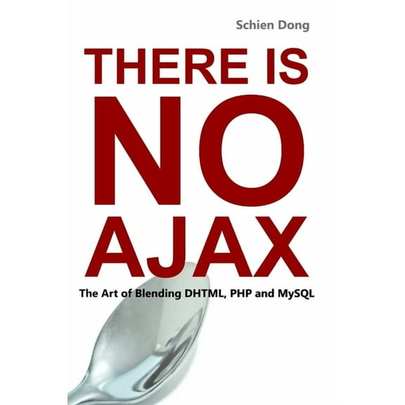 There is No AJAX - The Art of Blending DHTML, PHP and MySQL (Paperback)