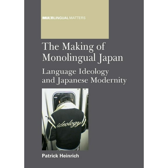 Multilingual Matters Making of Monolingual Japan PB: Language Ideology and Japanese Modernity, Book 146, (Paperback)