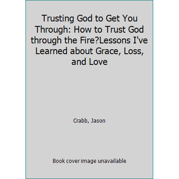Pre-Owned Trusting God to Get You Through: How to Trust God through the Fire?Lessons I've Learned about Grace, Loss, and Love (Paperback) 1616381744 9781616381745