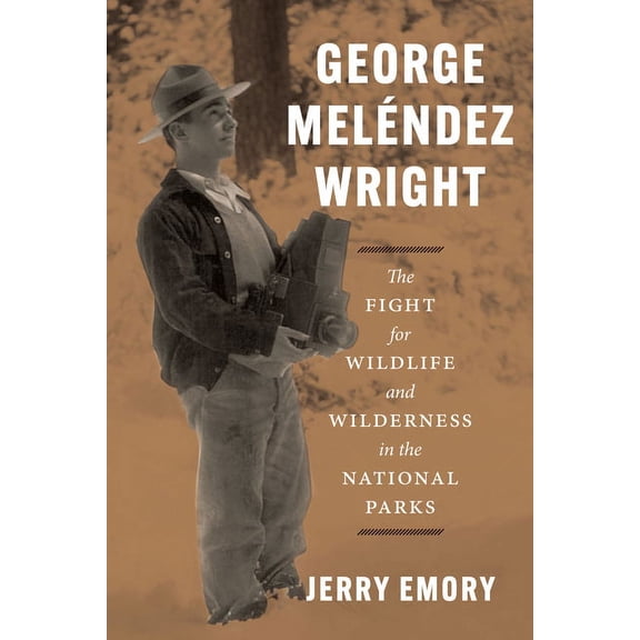 George MelÃ©ndez Wright: The Fight for Wildlife and Wilderness in the National Parks, (Hardcover)