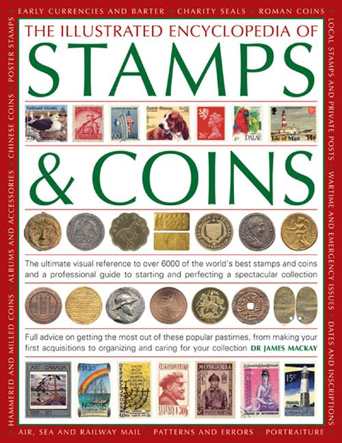 The Illustrated Encyclopedia of Stamps & Coins The Ultimate Visual Reference to Over 6000 of