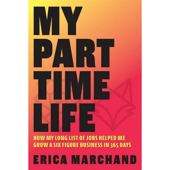 My Part Time Life: How My Long List of Jobs Helped Me Grow A Six Figure Business in 365 Days