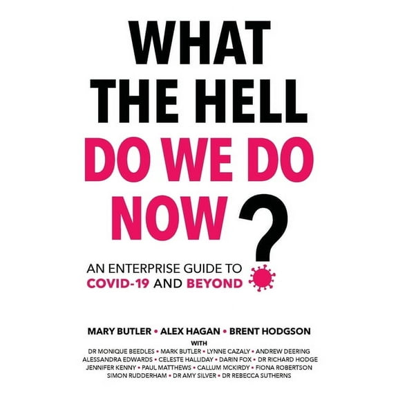 What The Hell Do We Do Now?: An enterprise guide to COVID-19 and beyond, (Paperback)