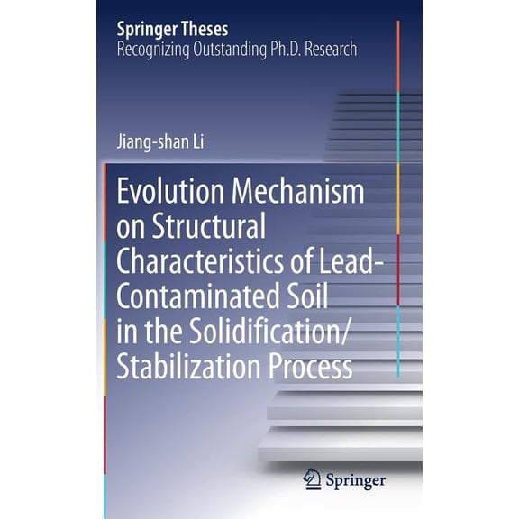 Springer Theses Evolution Mechanism on Structural Characteristics of Lead-Contaminated Soil in the Solidification/Stabilization Process, (Hardcover)