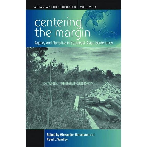 Asian Anthropologies Centering the Margin: Agency and Narrative in Southeast Asian Borderlands, Book 4, (Paperback)