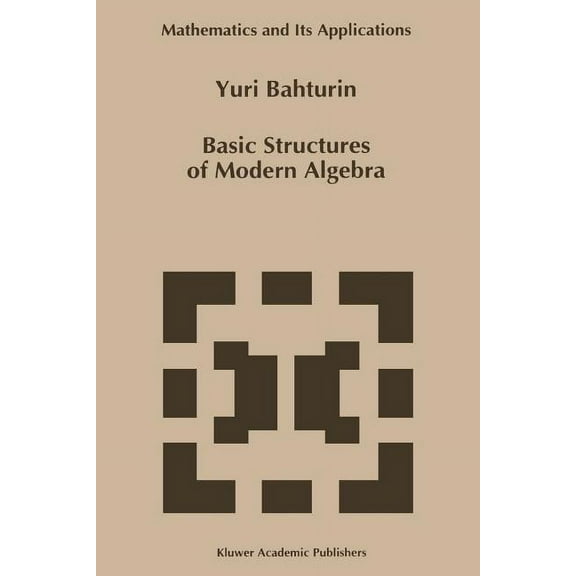 Mathematics and Its Applications Basic Structures of Modern Algebra, Book 265, (Paperback)