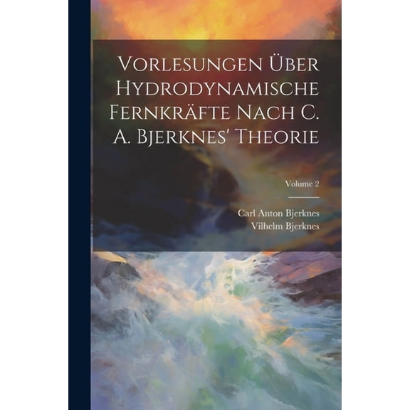 Vorlesungen Über Hydrodynamische Fernkräfte Nach C. A. Bjerknes' Theorie; Volume 2 (Paperback)