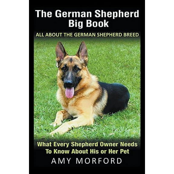 The German Shepherd Big Book: All About the German Shepherd Breed: What Every Shepherd Owner Needs to Know About His or , (Paperback)