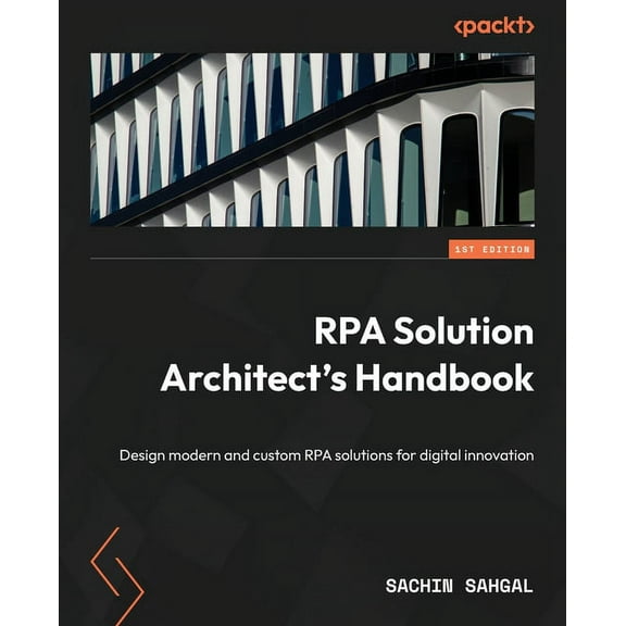 RPA Solution Architect's Handbook: Design modern and custom RPA solutions for digital innovation, (Paperback)
