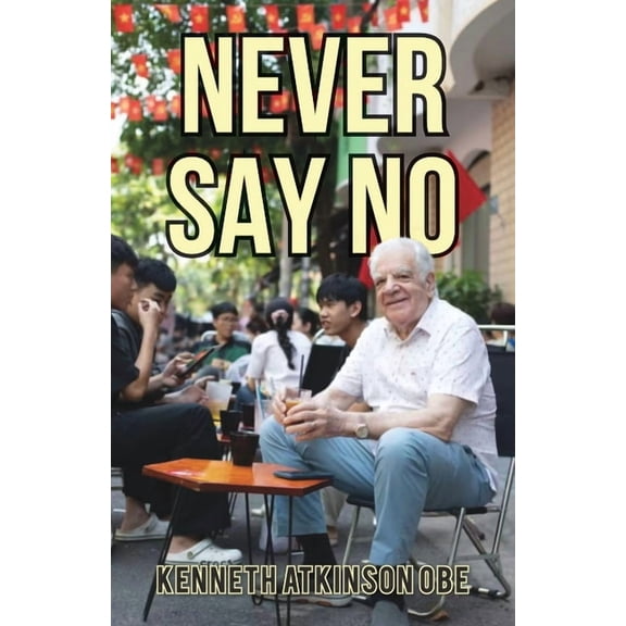 Never Say No: My Journey from Saddleworth to Saigon, (Paperback)