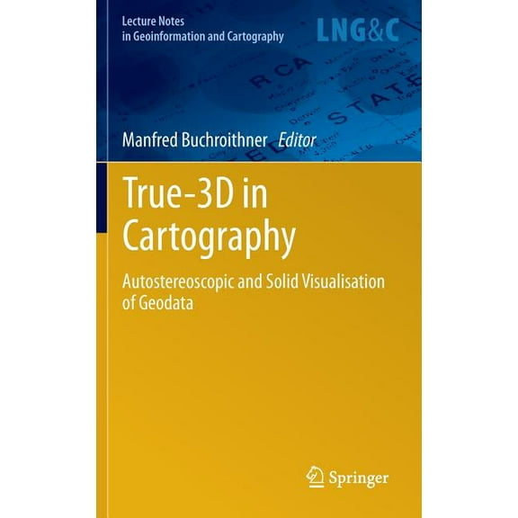 Lecture Notes in Geoinformation and Cart True-3D in Cartography: Autostereoscopic and Solid Visualisation of Geodata, (Hardcover)