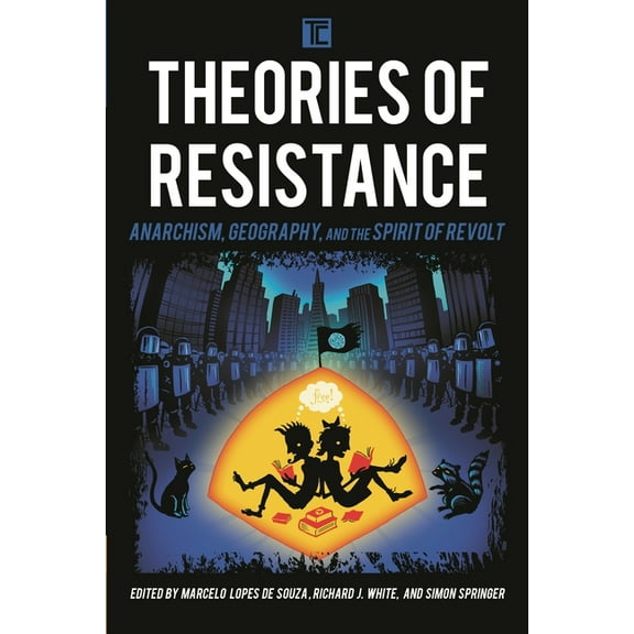 Transforming Capitalism Theories of Resistance: Anarchism, Geography, and the Spirit of Revolt, (Hardcover)