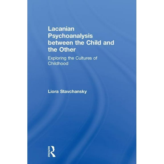 Lacanian Psychoanalysis between the Child and the Other: Exploring the Cultures of Childhood, (Hardcover)