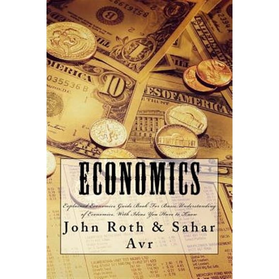 Basic Economics, Economics for Beginners, Economics Ideas: Economics: Explained Economics Guide Book For Basic Understanding of Economics, With Ideas You Have to Know (Paperback)