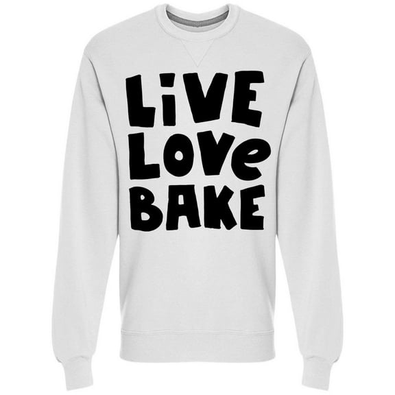 Live Love Bake Cooking Quote Sweatshirt Men -Image by Shutterstock, Male x-Large
