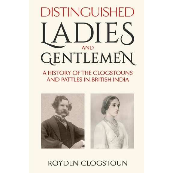 Distinguished Ladies and Gentlemen: A history of the Clogstouns and Pattles in British India, (Paperback)