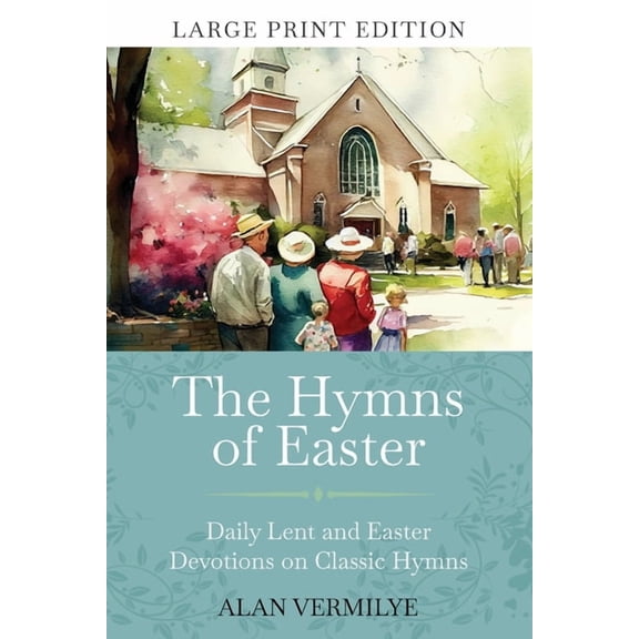 The Devotional Hymn The Hymns of Easter (Large Print): Daily Lent and Easter Devotions on Classic Hymns (40 Daily Devotions for Lent and Eas, (Paperback)