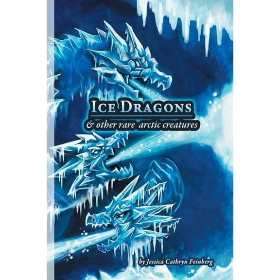 Ice Dragons & Other Rare Arctic Creatures: A Field Guide, (Paperback)