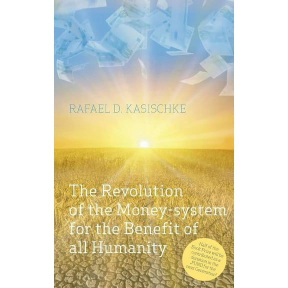 The Revolution of the Money-system for the Benefit of all humanity, (Paperback)