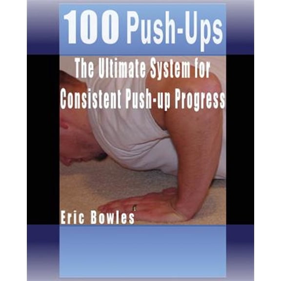 Pre-Owned 100 Push-ups, The Ultimate System for Consistent Push-up Progress (Paperback) by Eric Bowles