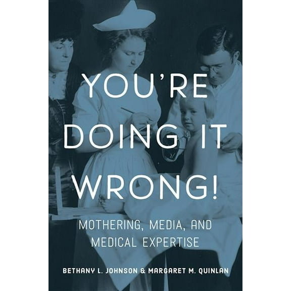 You're Doing it Wrong! : Mothering, Media, and Medical Expertise (Paperback)